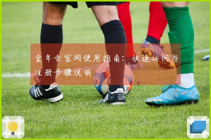 金年会官网使用指南：快速访问与注册步骤说明