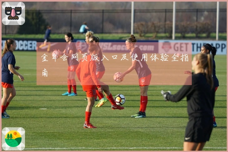 金年会网页版入口及使用体验全指南