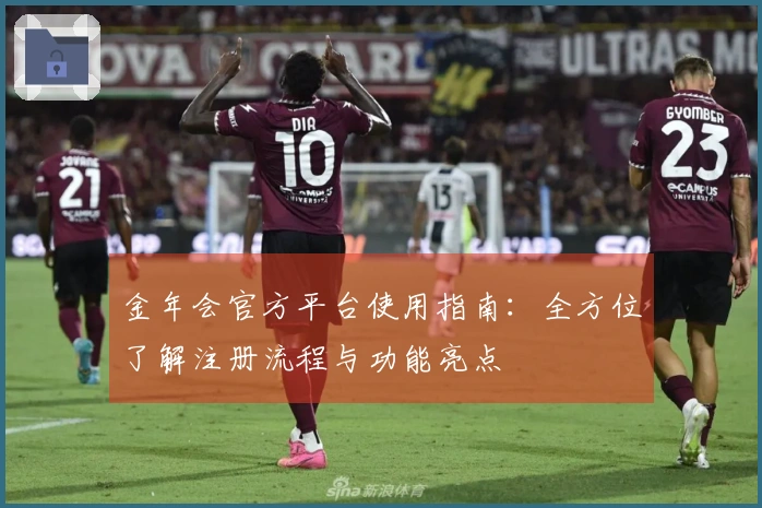 金年会官方平台使用指南：全方位了解注册流程与功能亮点