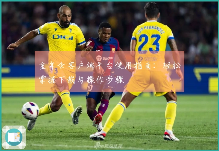 金年会客户端平台使用指南：轻松掌握下载与操作步骤