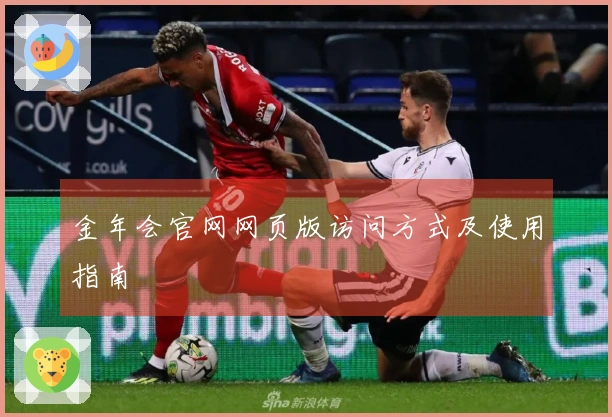 金年会官网网页版访问方式及使用指南