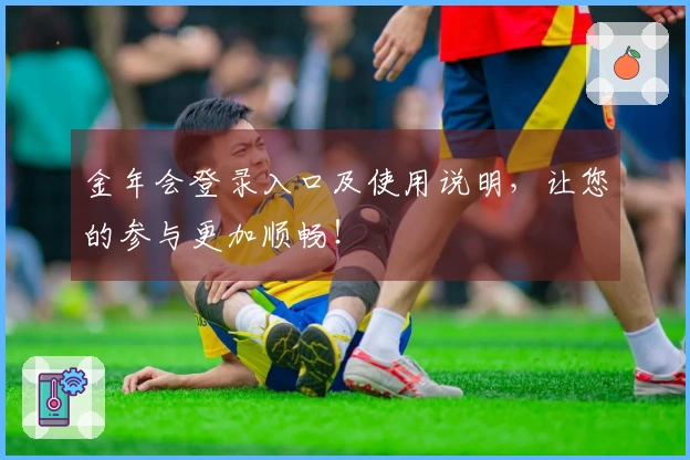 金年会登录入口及使用说明，让您的参与更加顺畅！
